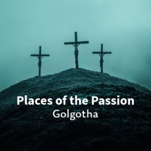 Places of the Passion - Golgotha