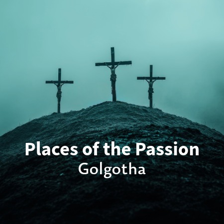 Places of the Passion - Golgotha