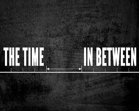 The Time In Between - A Time to Focus on Future Glory