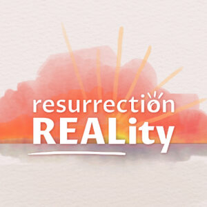 Resurrection Reality - Overcoming the World